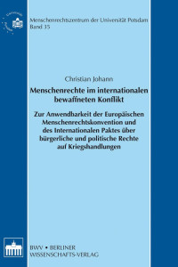 Christian Johann — Menschenrechte im internationalen bewaffneten Konflikt. Zur Andwendbarkeit der Europäischen Menschenrechtskonvention und des Internationalen Paktes über bürgerliche und politische Rechte auf Kriegshandlungen