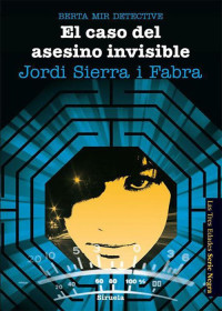 Jordi Sierra I Fabra — (Berta Mir 05) El Caso Del Asesino Invisible