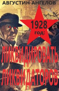 Августин Ангелов — 1928 год: ликвидировать ликвидаторов