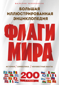 Валерия Сергеевна Черепенчук — Флаги мира: история, символика, неизвестные факты. Большая иллюстрированная энциклопедия