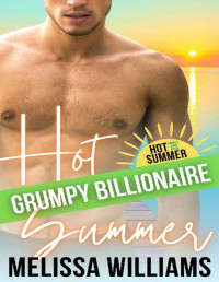 Melissa Williams — Hot Grumpy Billionaire Summer: Hot H.E.A. Summer