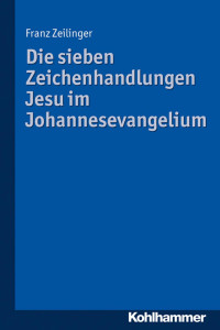 Franz Zeilinger — Die sieben Zeichenhandlungen Jesu im Johannesevangelium