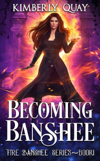 Kimberly Quay [Quay, Kimberly] — Becoming Banshee: An Urban Fantasy Romance Novel (Fire Banshee Series Book 1)