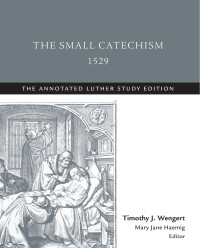 Timothy J. Wengert, Mary Jane Haemig — The Small Catechism,1529