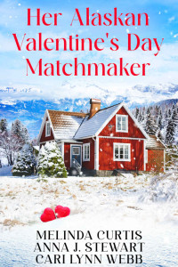 Melinda Curtis & Anna J. Stewart & Cari Lynn Webb — Her Alaskan Valentine's Day Matchmaker (The Alaskan Matchmaker Series Book 1)