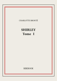 Charlotte Brontë — Shirley I