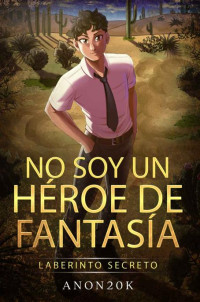 Anon20K — NO SOY UN HÉROE DE FANTASÍA: LABERINTO SECRETO