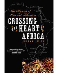 Julian Smith — Crossing the Heart of Africa: An Odyssey of Love and Adventure