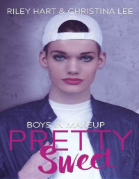 Christina Lee & Riley Hart — Pretty Sweet (Boys in Makeup Book 2)