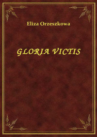 Orzeszkowa, Eliza — GLORIA VICTIS