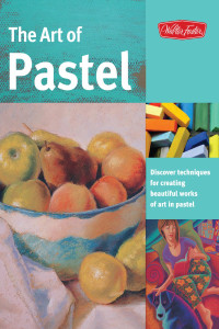 Walter Foster Creative Team — The Art of Pastel