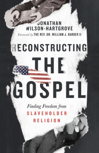 Jonathan Wilson-Hartgrove — Reconstructing the Gospel: Finding Freedom from Slaveholder Religion