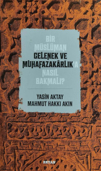Yasin Aktay & Mahmut Hakkı Akın — Bir Müslüman Gelenek ve Muhafazakarlık’a Nasıl Bakmalı?