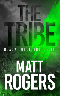 Matt Rogers — The Tribe: A Black Force Thriller (Black Force Shorts Book 3)