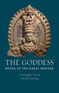 David Leeming, Christopher Fee — The Goddess: Myths of the Great Mother