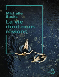 Sacks, Michelle [Sacks, Michelle] — La vie dont nous rêvions