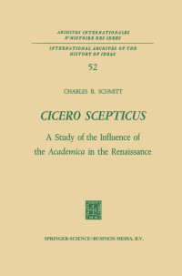 Charles B. Schmitt — Cicero Scepticus: A Study of the Influence of the Academica in the Renaissance