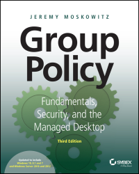 Jeremy Moskowitz — Group Policy: Fundamentals, Security, and the Managed Desktop