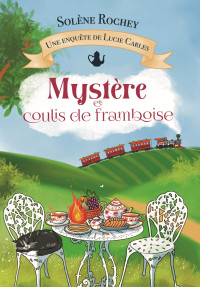 Rochey, Solène — Mystère et coulis de framboise: Une enquête de Lucie Carles (Les enquêtes de Lucie Carles t. 2) (French Edition)