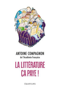 Compagnon, Antoine — La littérature, ça paye !