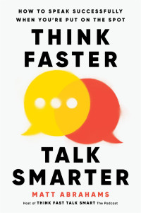 Matt Abrahams — Think Faster, Talk Smarter