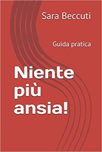 Sara Beccuti — Niente più ansia!: Guida pratica (I manuali digitali) (Italian Edition)