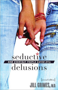 Jill Grimes, MD — Seductive Delusions: How Everyday People Catch STIs