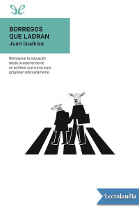 Juan Izuzkiza Tartas — Borregos que ladran: reimaginar la educación desde la experiencia de un profesor que nunca supo progresar adecuadamente