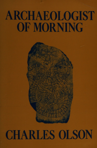 Olson, Charles, 1910-1970 — Archaeologist of morning