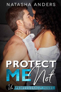 Natasha Anders — Protect me Not ((Un)Professionally Yours Book 2)
