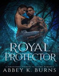 Abbey K. Burns — Royal Protector: A Paranormal Enemies to Lovers Romance