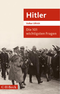 Volker Ullrich — Die 101 wichtigsten Fragen. Hitler