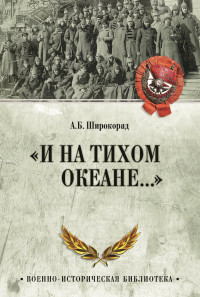 Александр Борисович Широкорад — «И на Тихом океане…». К 100-летию завершения Гражданской войны в России