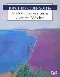 Jorge Ibargüengoitia — Instrucciones para vivir en México