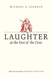 Grafton, Anthony, Screech, Michael A. — Laughter at the Foot of the Cross