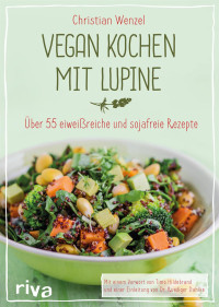 Wenzel, Christian — Vegan kochen mit Lupine · Über 55 eiweißreiche und sojafreie Rezepte