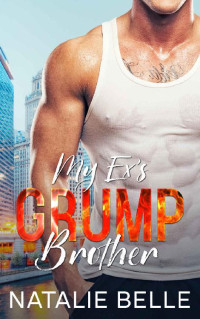 Natalie Belle — My Ex's Grump Brother: An Off limits, Enemies to Lovers Romance (The Brothers of Braven Bay Book 1)