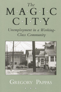 Gregory Pappas — The Magic City: Unemployment in a Working-Class Community