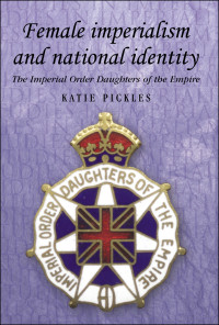 Katie Pickles; — Female Imperialism and National Identity