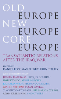 Daniel Levy;John C Torpey; & Max Pensky & John Torpey — Old Europe, New Europe, Core Europe