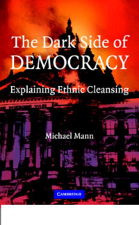 MICHAEL MANN — The Dark Side of Democracy : Explaining Ethnic Cleansing