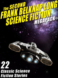 Frank Belknap Long — The Second Frank Belknap Long Science Fiction MEGAPACK®: 22 Classic Stories