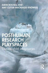 David Rousell;Amy Cutter-Mackenzie-Knowles; & Amy Cutter-Mackenzie-Knowles — Posthuman Research Playspaces