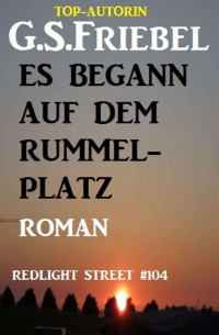 G. S. Friebel [Friebel, G. S.] — Es begann auf dem Rummelplatz: Redlight Street #104 (German Edition)