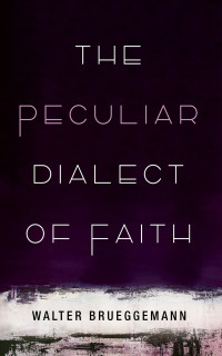 Walter Brueggemann; — The Peculiar Dialect of Faith