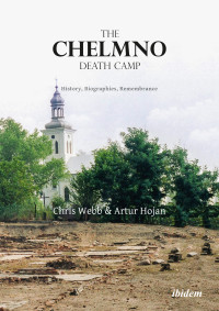 Artur Hojan;Chris Webb; — The Chelmno Death Camp