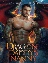 Roxie Ray — Dragon Daddy's Nanny: A Single Dad Shifter Romance (Dragon Rebels Book 1)