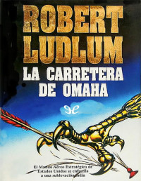 Robert Ludlum — La Carretera De Omaha