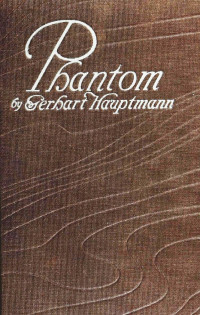 Gerhart Hauptmann — Phantom: A Novel by Gerhart Hauptmann