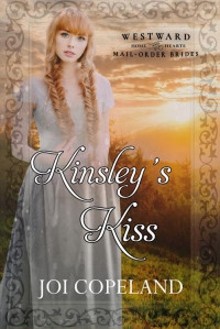 Joi Copeland — Kinsley's Kiss: Westward Home and Hearts Mail Order-Brides Book 45